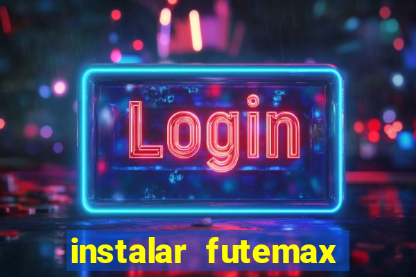 instalar futemax futebol ao vivo